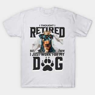 I thought I retired but now I just work for my dog T-Shirt